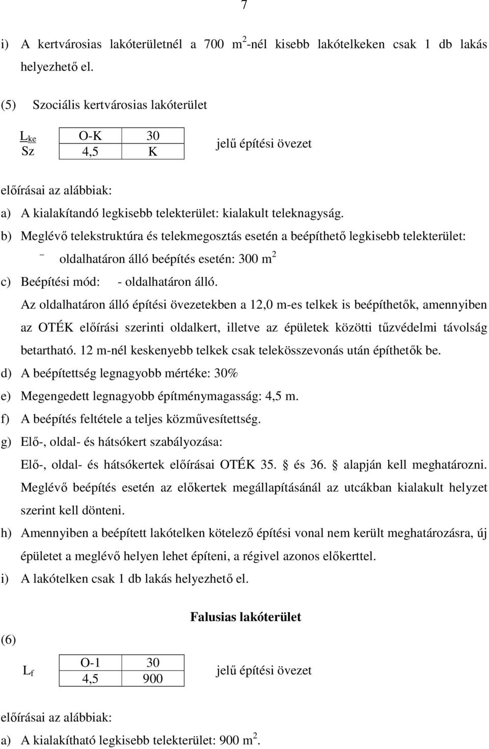 b) Meglévő telekstruktúra és telekmegosztás esetén a beépíthető legkisebb telekterület: oldalhatáron álló beépítés esetén: 300 m 2 c) Beépítési mód: - oldalhatáron álló.