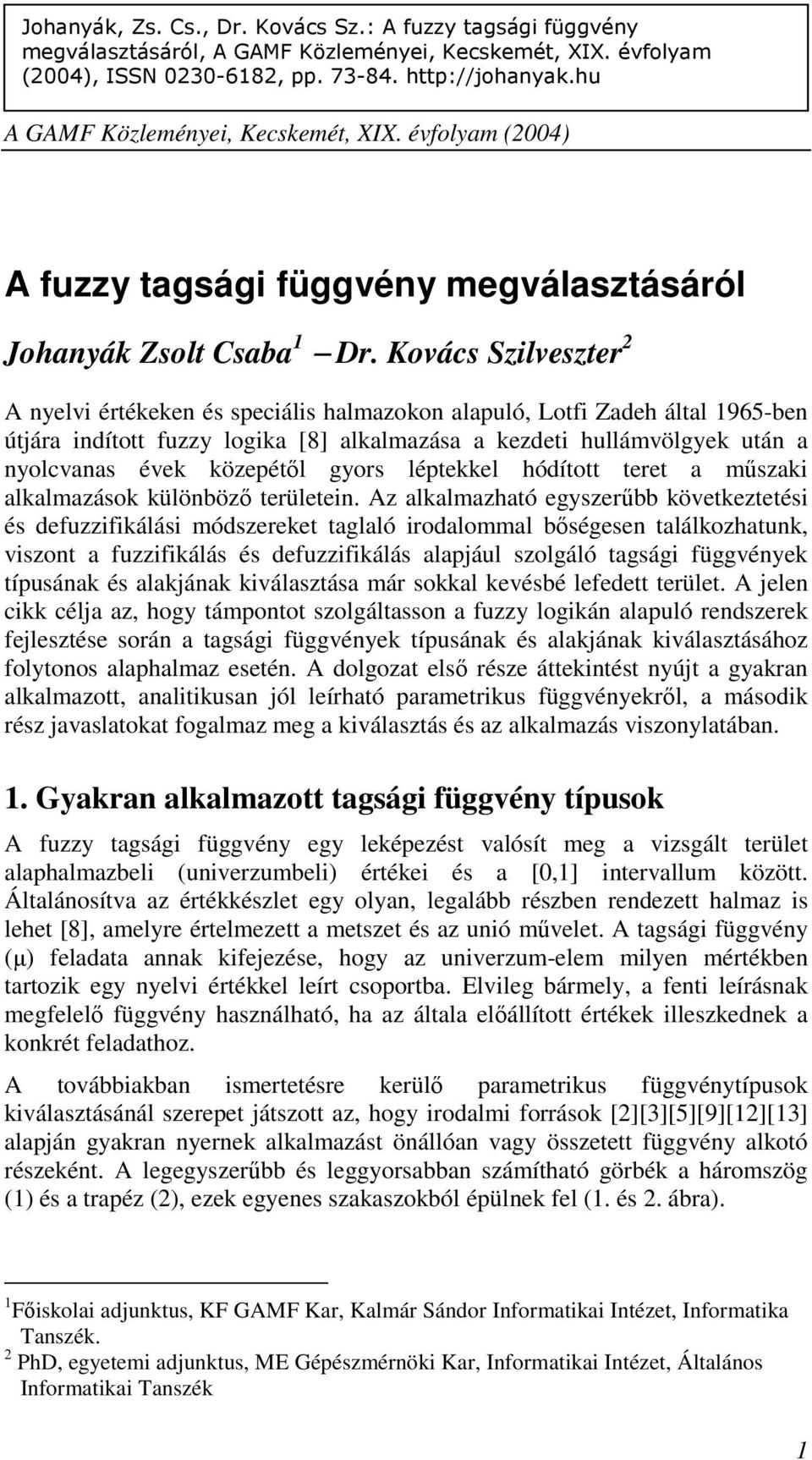 Kovács Szilveszter A nyelvi értékeken és speciális halmazokon alapuló, Lotfi Zadeh által 965-ben útjára indított fuzzy logika [8] alkalmazása a kezdeti hullámvölgyek után a nyolcvanas évek közepétıl