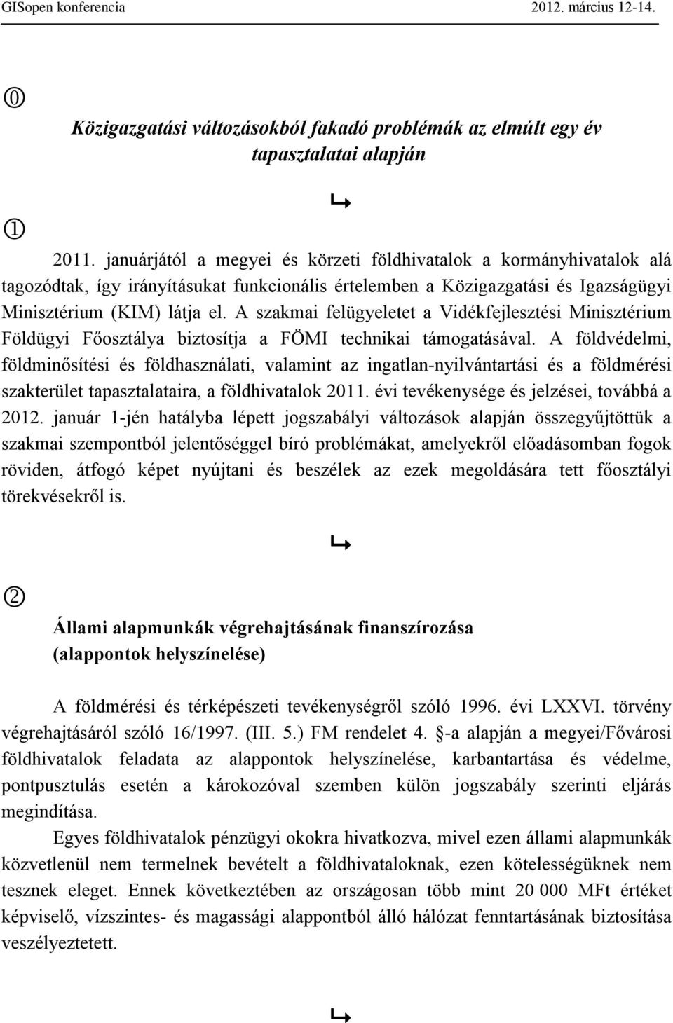 A szakmai felügyeletet a Vidékfejlesztési Minisztérium Földügyi Főosztálya biztosítja a FÖMI technikai támogatásával.