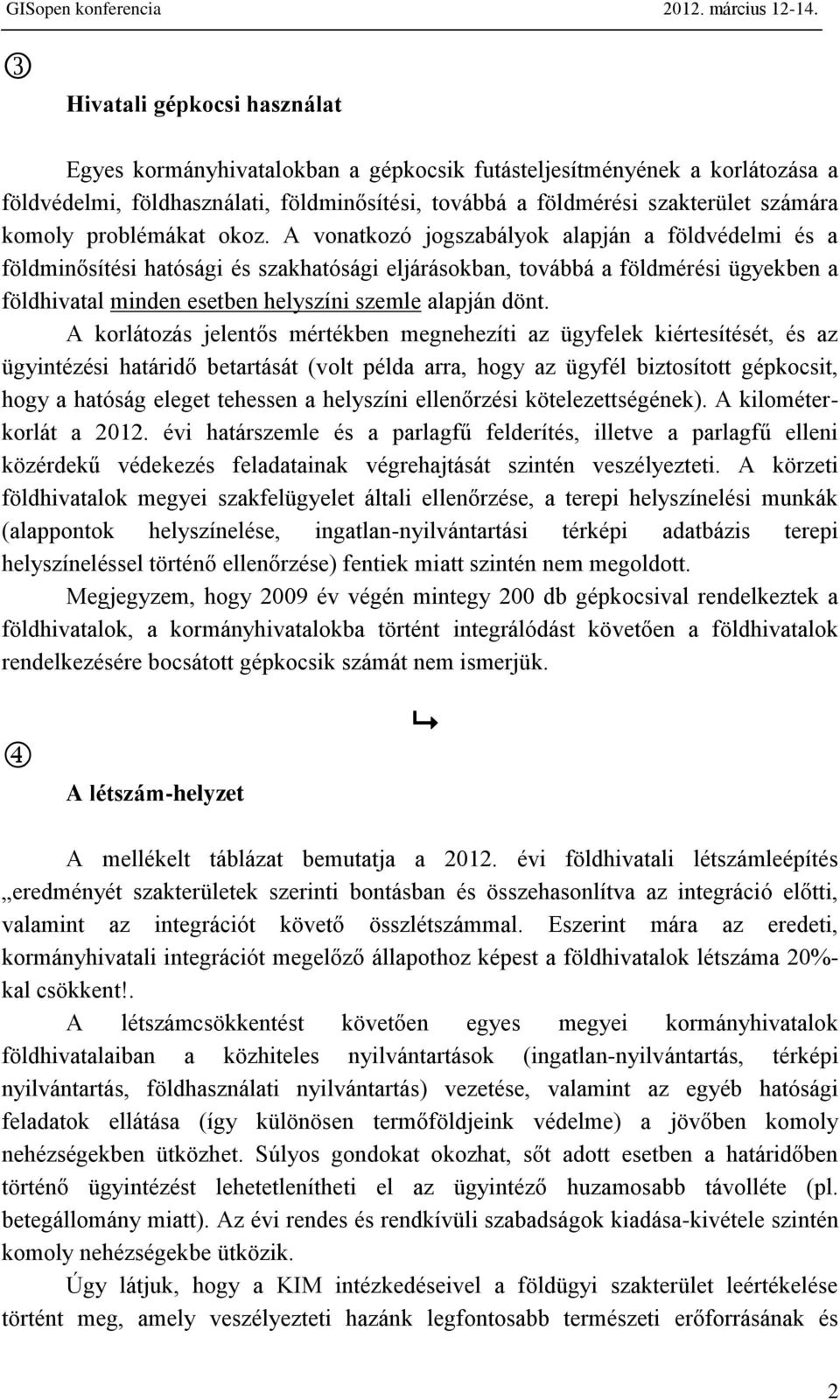 A vonatkozó jogszabályok alapján a földvédelmi és a földminősítési hatósági és szakhatósági eljárásokban, továbbá a földmérési ügyekben a földhivatal minden esetben helyszíni szemle alapján dönt.