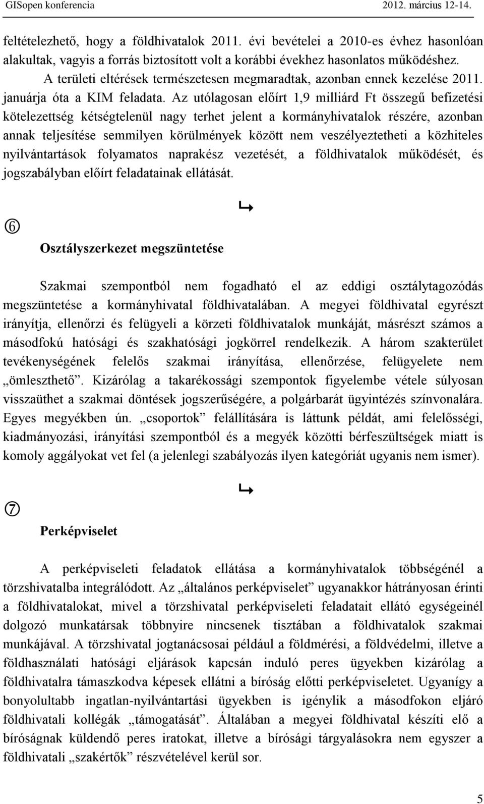 Az utólagosan előírt 1,9 milliárd Ft összegű befizetési kötelezettség kétségtelenül nagy terhet jelent a kormányhivatalok részére, azonban annak teljesítése semmilyen körülmények között nem