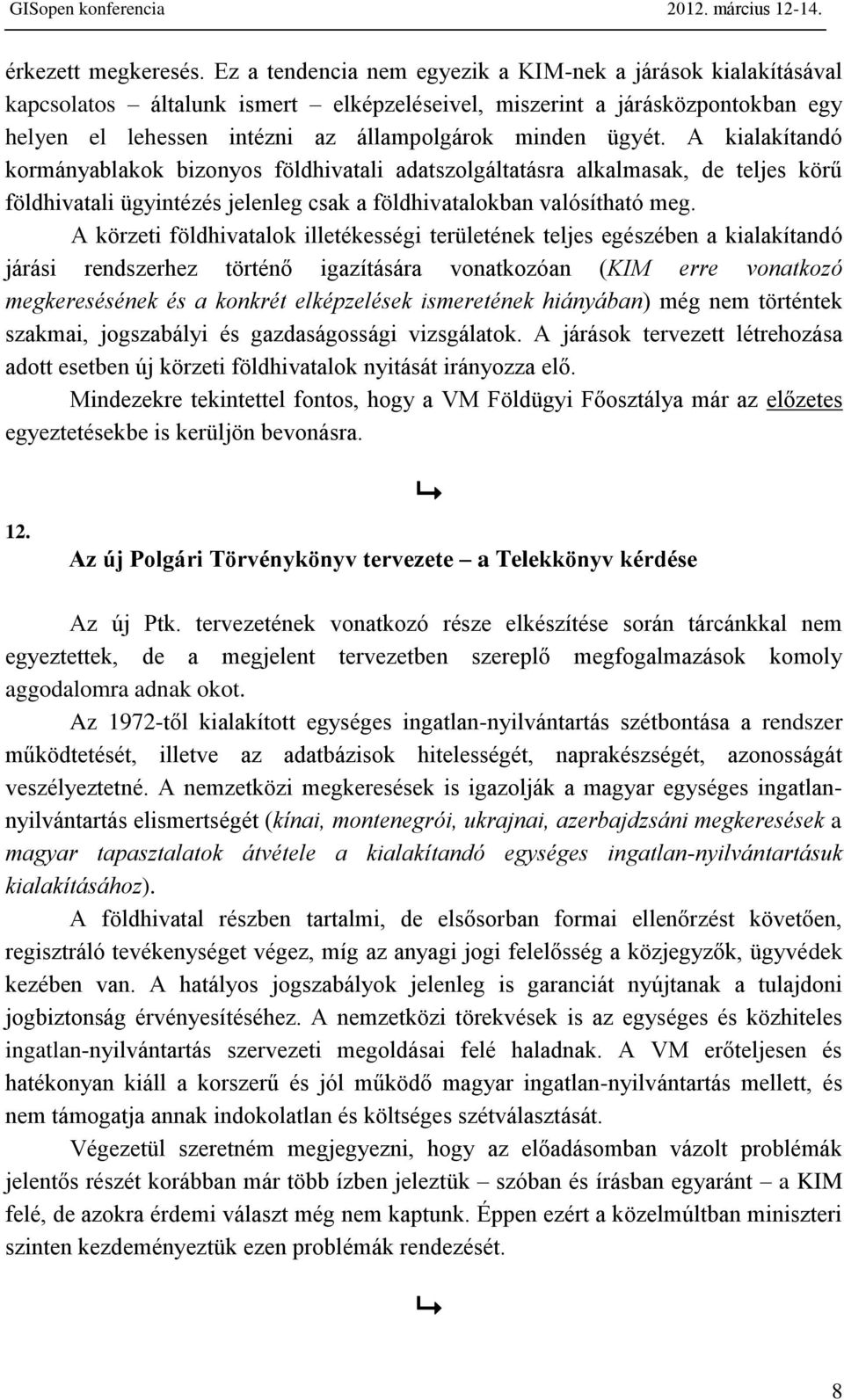 A kialakítandó kormányablakok bizonyos földhivatali adatszolgáltatásra alkalmasak, de teljes körű földhivatali ügyintézés jelenleg csak a földhivatalokban valósítható meg.