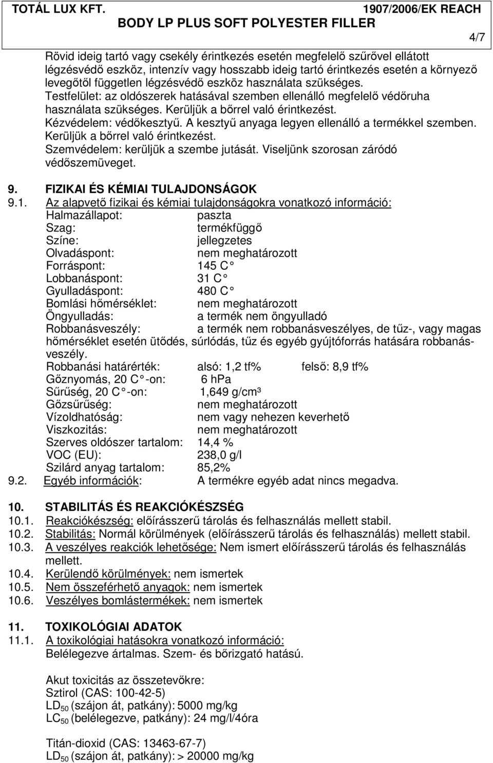 A kesztyű anyaga legyen ellenálló a termékkel szemben. Kerüljük a bőrrel való érintkezést. Szemvédelem: kerüljük a szembe jutását. Viseljünk szorosan záródó védőszemüveget. 9.