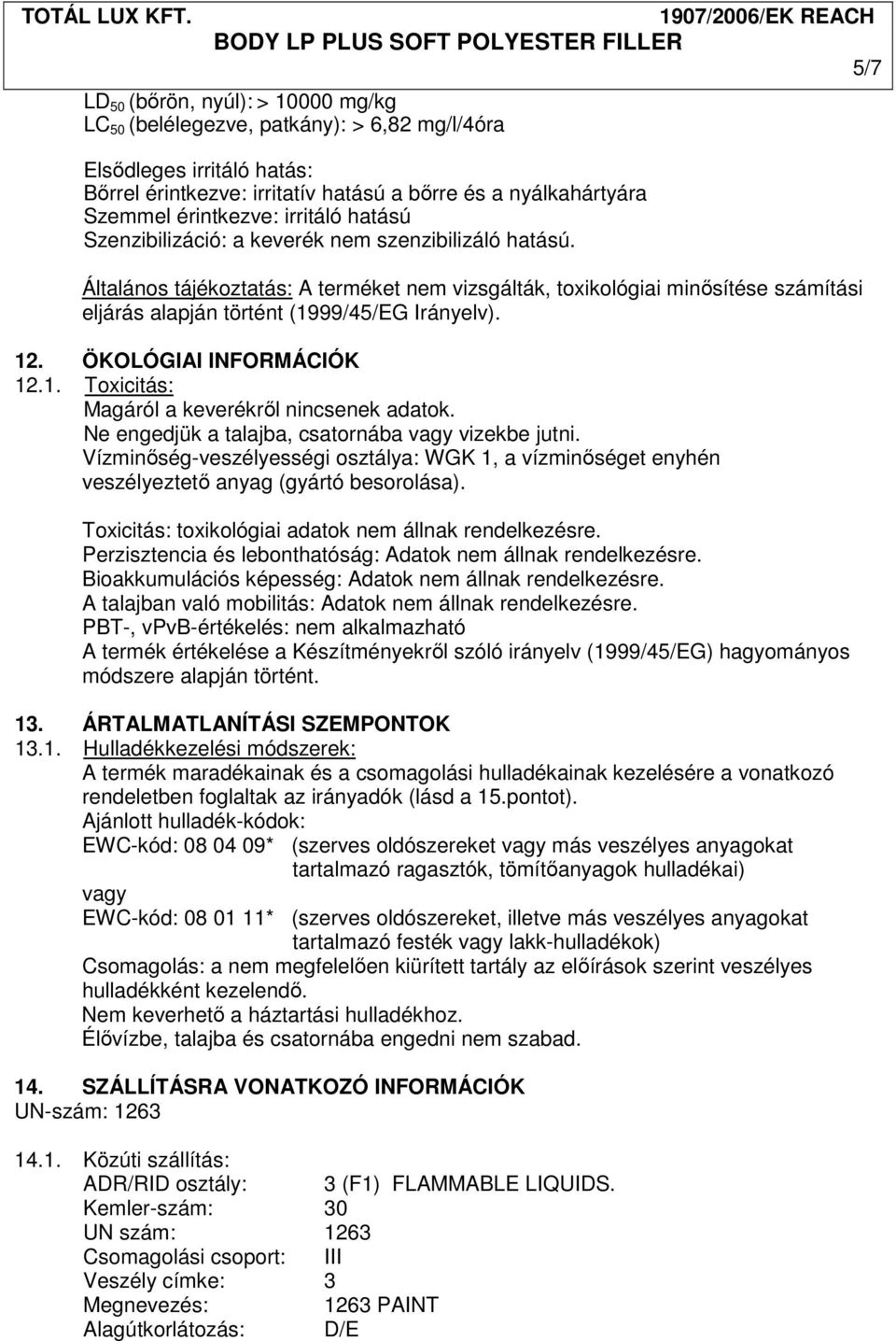 Általános tájékoztatás: A terméket nem vizsgálták, toxikológiai minősítése számítási eljárás alapján történt (1999/45/EG Irányelv). 12. ÖKOLÓGIAI INFORMÁCIÓK 12.1. Toxicitás: Magáról a keverékről nincsenek adatok.