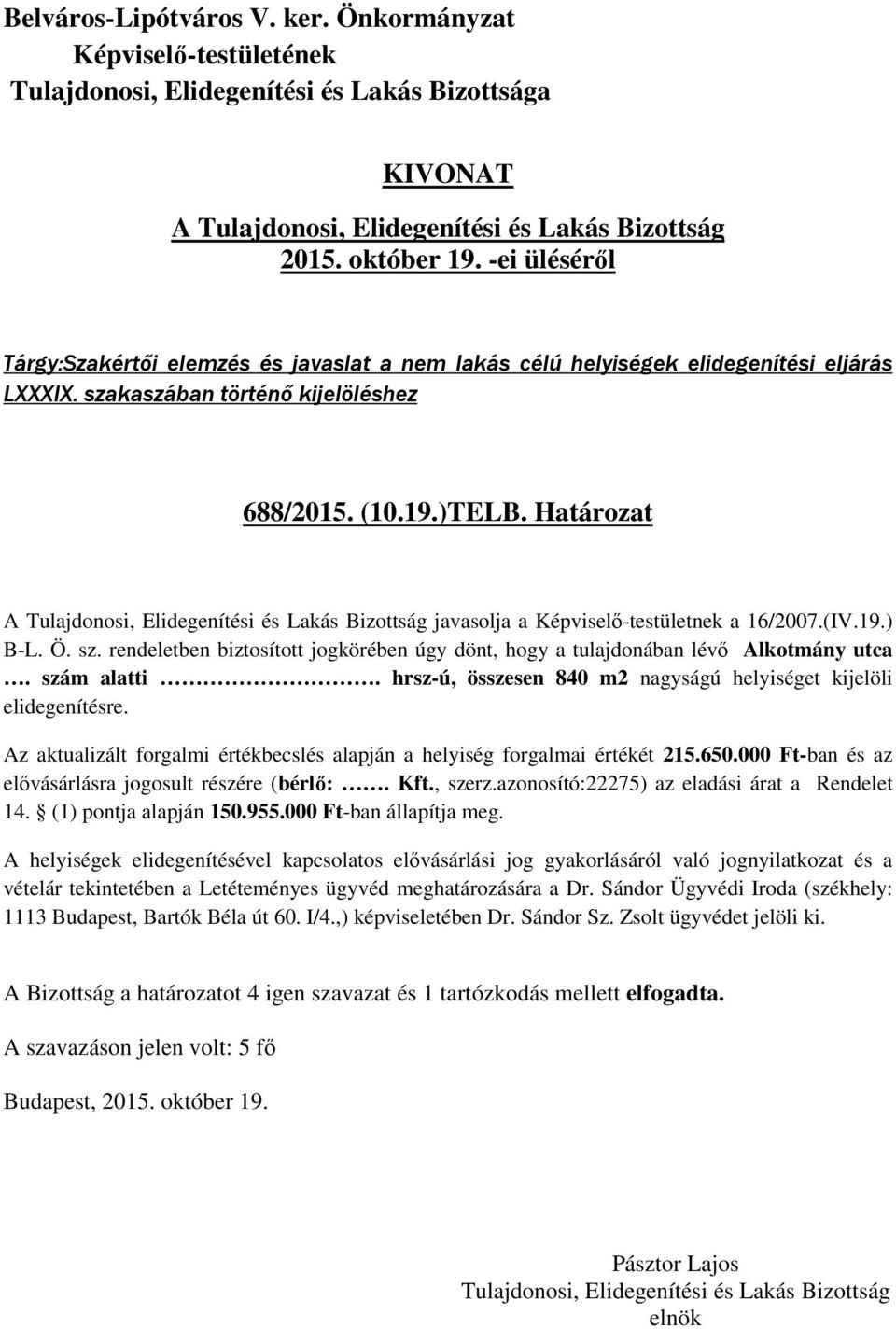 hrsz-ú, összesen 840 m2 nagyságú helyiséget kijelöli elidegenítésre. Az aktualizált forgalmi értékbecslés alapján a helyiség forgalmai értékét 215.650.