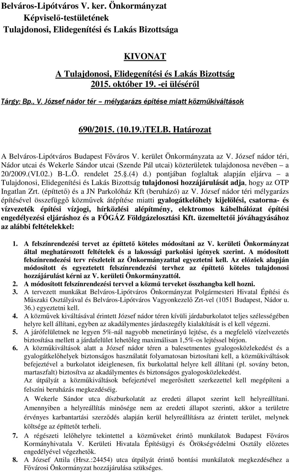 ) pontjában foglaltak alapján eljárva a tulajdonosi hozzájárulását adja, hogy az OTP Ingatlan Zrt. (építtető) és a JN Parkolóház Kft (beruházó) az V.