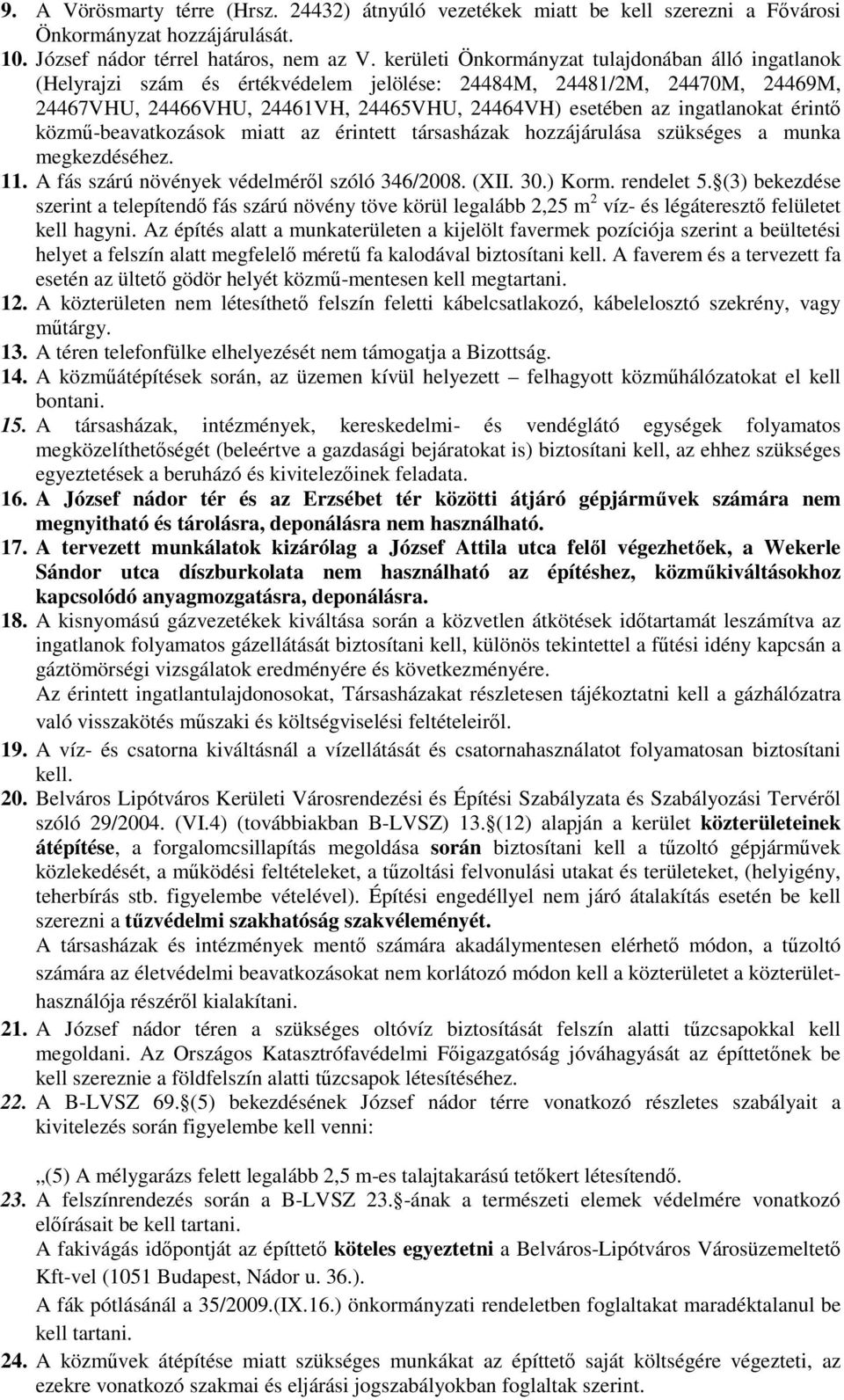 érintő közmű-beavatkozások miatt az érintett társasházak hozzájárulása szükséges a munka megkezdéséhez. 11. A fás szárú növények védelméről szóló 346/2008. (XII. 30.) Korm. rendelet 5.