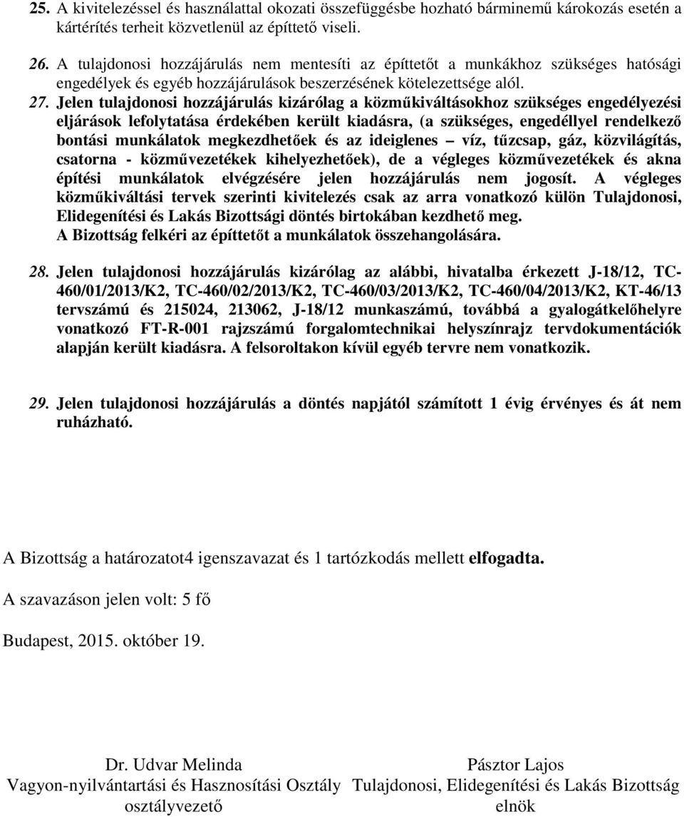 Jelen tulajdonosi hozzájárulás kizárólag a közműkiváltásokhoz szükséges engedélyezési eljárások lefolytatása érdekében került kiadásra, (a szükséges, engedéllyel rendelkező bontási munkálatok