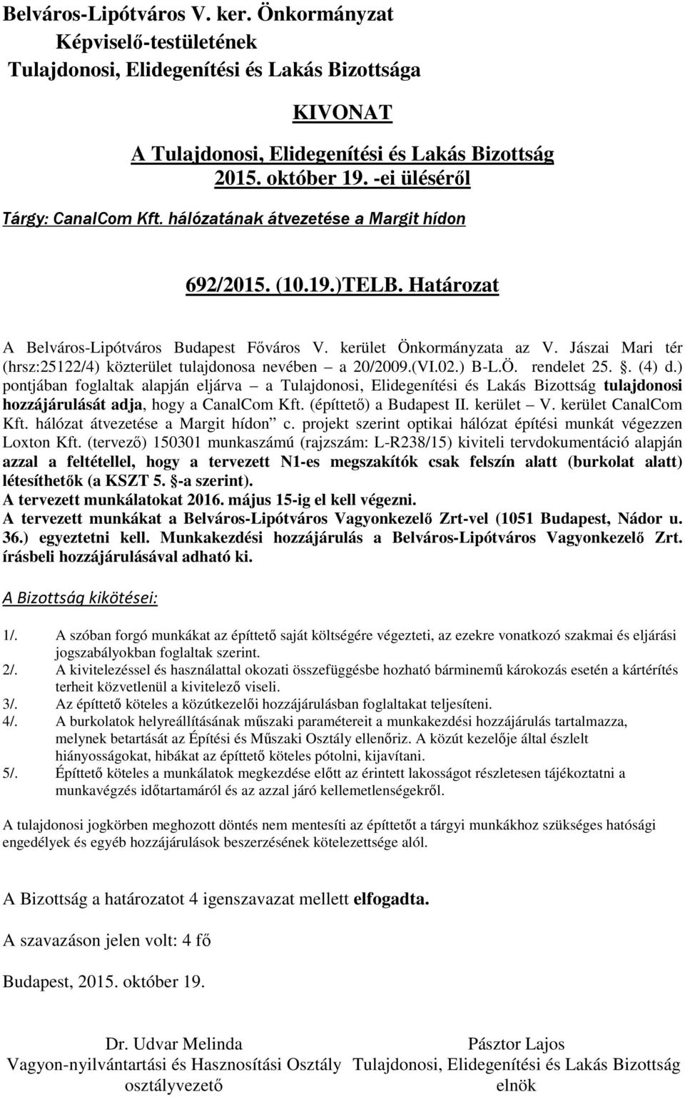 ) pontjában foglaltak alapján eljárva a tulajdonosi hozzájárulását adja, hogy a CanalCom Kft. (építtető) a Budapest II. kerület V. kerület CanalCom Kft. hálózat átvezetése a Margit hídon c.