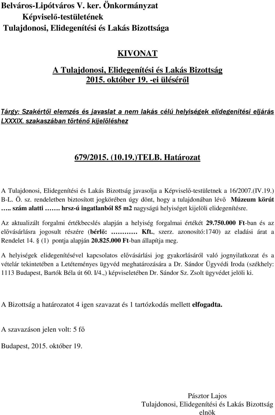 hrsz-ú ingatlanból 85 m2 nagyságú helyiséget kijelöli elidegenítésre. Az aktualizált forgalmi értékbecslés alapján a helyiség forgalmai értékét 29.750.