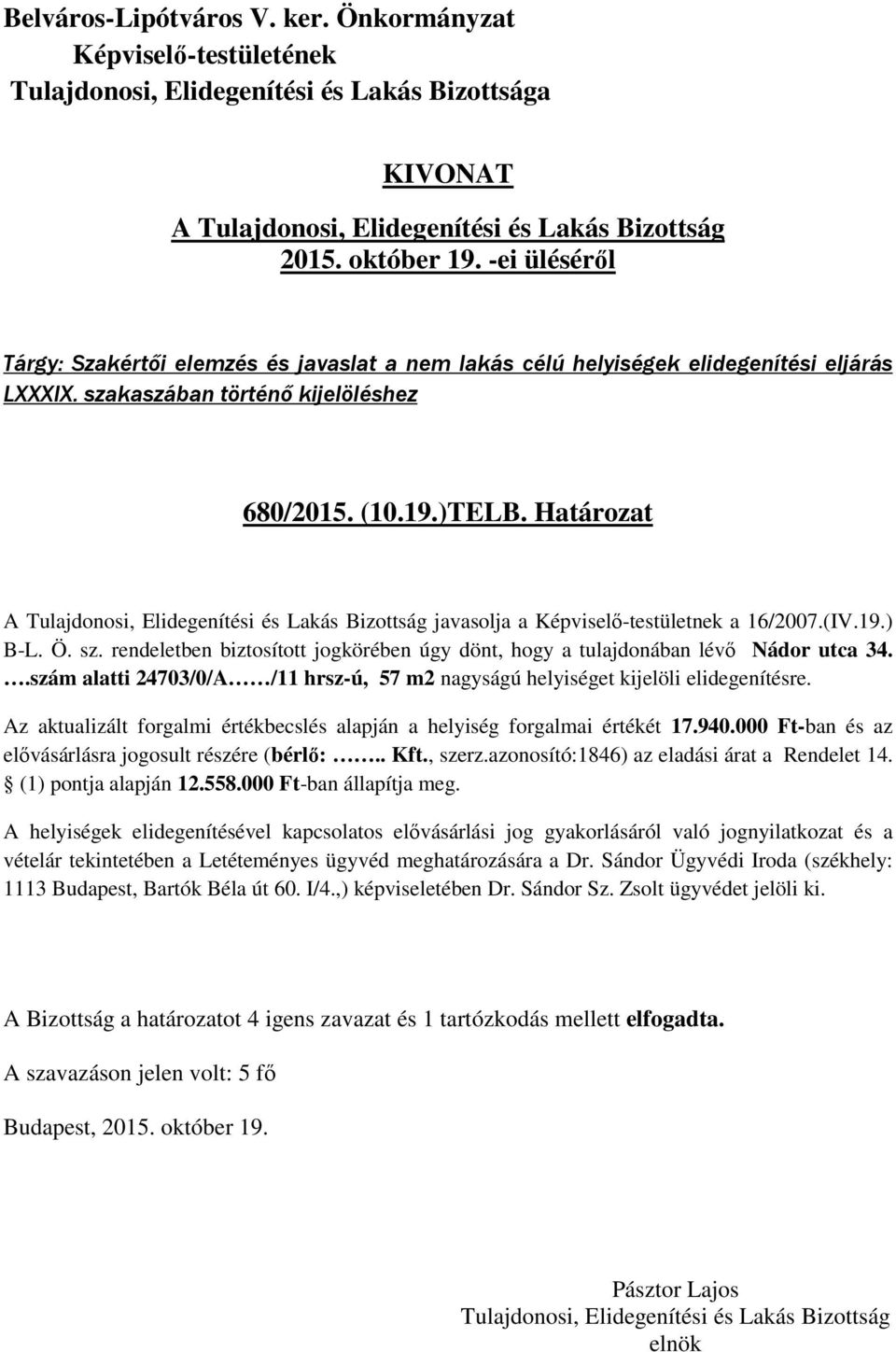 .szám alatti 24703/0/A /11 hrsz-ú, 57 m2 nagyságú helyiséget kijelöli elidegenítésre. Az aktualizált forgalmi értékbecslés alapján a helyiség forgalmai értékét 17.940.