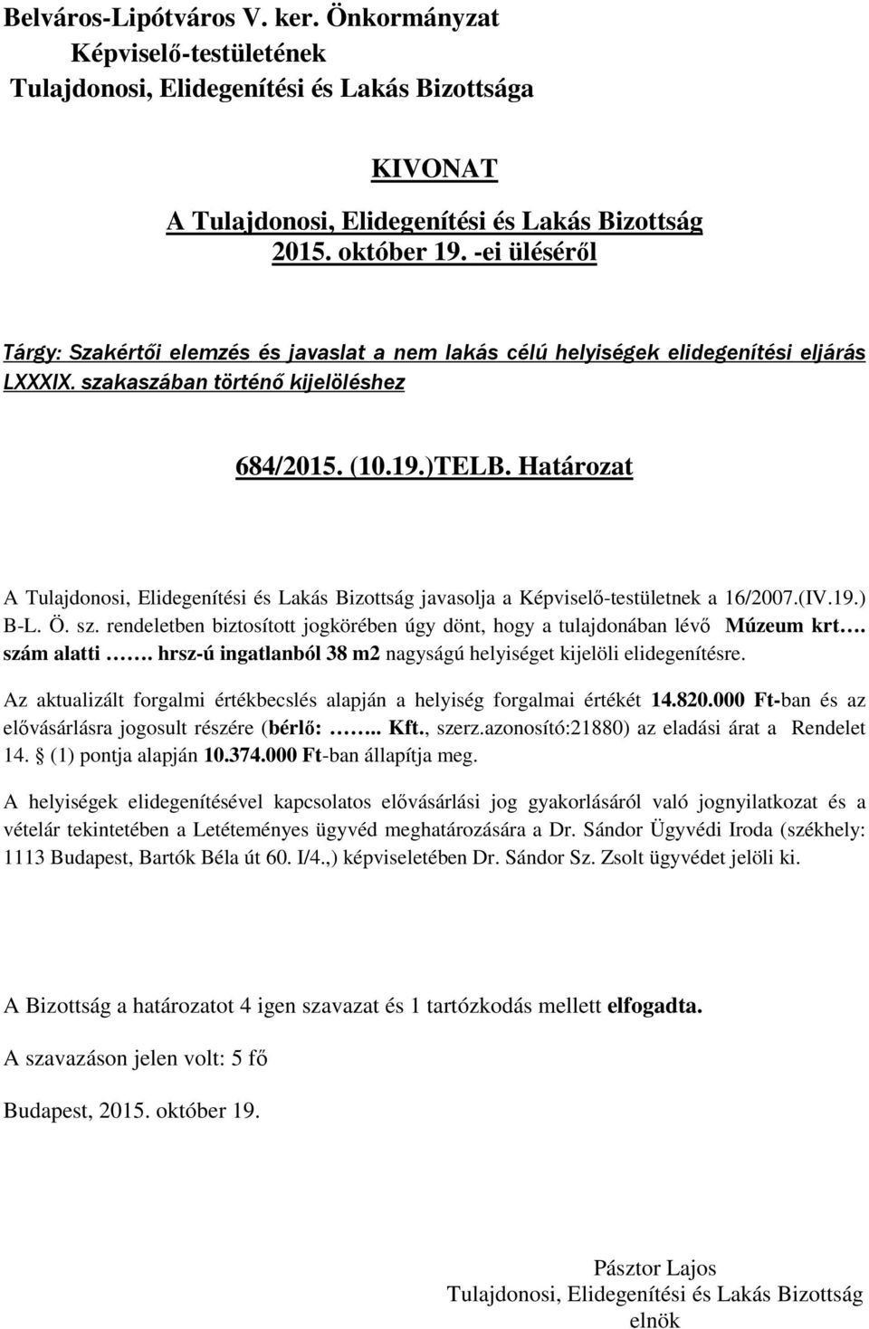 hrsz-ú ingatlanból 38 m2 nagyságú helyiséget kijelöli elidegenítésre. Az aktualizált forgalmi értékbecslés alapján a helyiség forgalmai értékét 14.820.