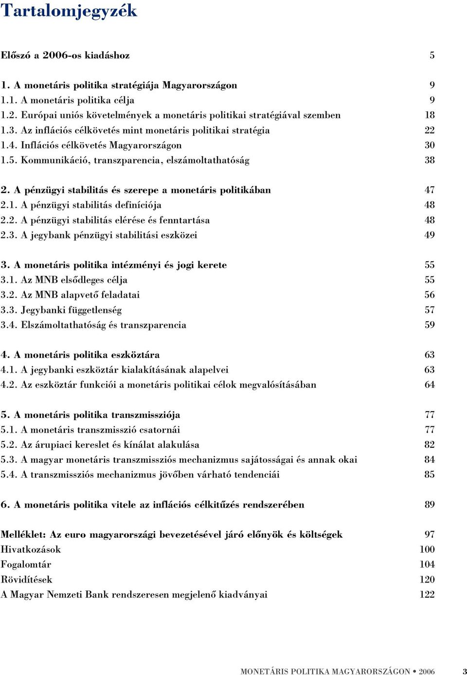 A pénzügyi stabilitás és szerepe a monetáris politikában 47 2.1. A pénzügyi stabilitás definíciója 48 2.2. A pénzügyi stabilitás elérése és fenntartása 48 2.3.