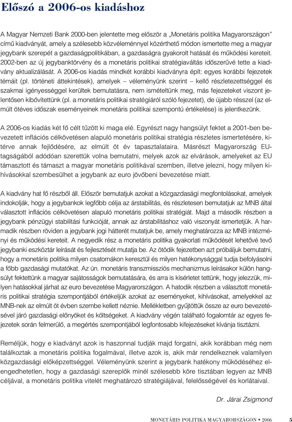 2002-ben az új jegybanktörvény és a monetáris politikai stratégiaváltás idõszerûvé tette a kiadvány aktualizálását.