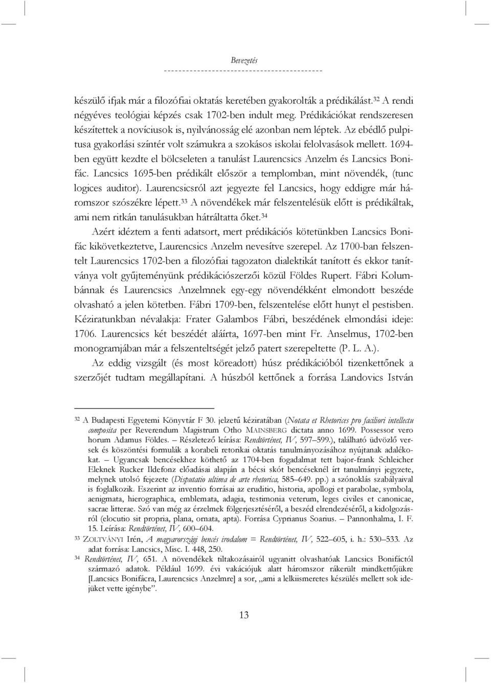 1694- ben együtt kezdte el bölcseleten a tanulást Laurencsics Anzelm és Lancsics Bonifác. Lancsics 1695-ben prédikált először a templomban, mint növendék, (tunc logices auditor).