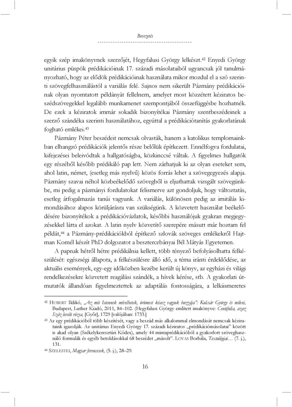 Sajnos nem sikerült Pázmány prédikációinak olyan nyomtatott példányát fellelnem, amelyet most közzétett kéziratos beszédszövegekkel legalább munkamenet szempontjából összefüggésbe hozhatnék.