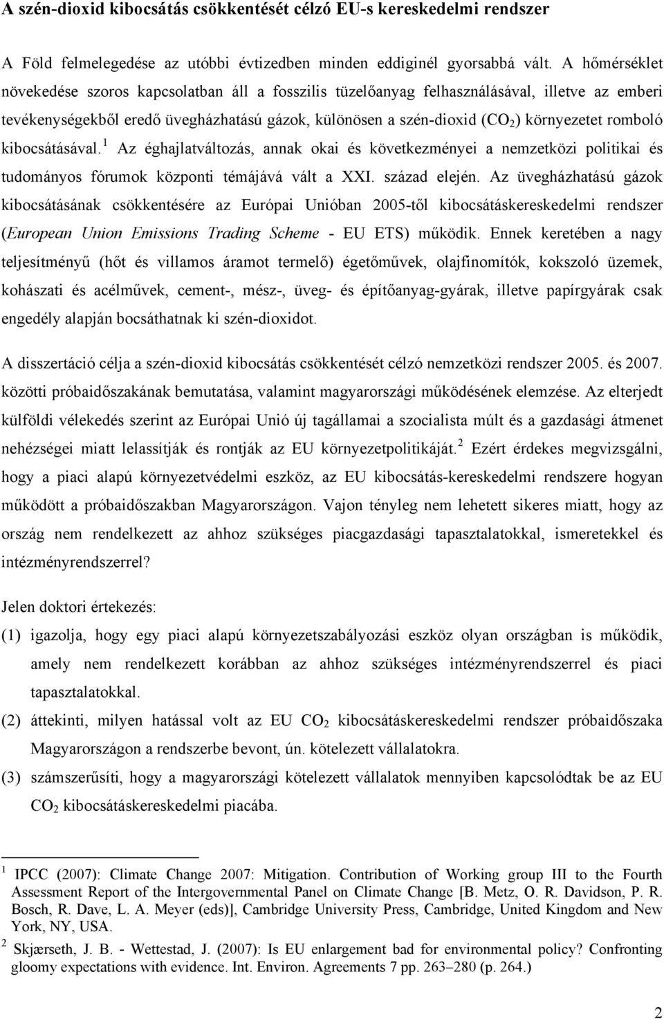 romboló kibocsátásával. 1 Az éghajlatváltozás, annak okai és következményei a nemzetközi politikai és tudományos fórumok központi témájává vált a XXI. század elején.