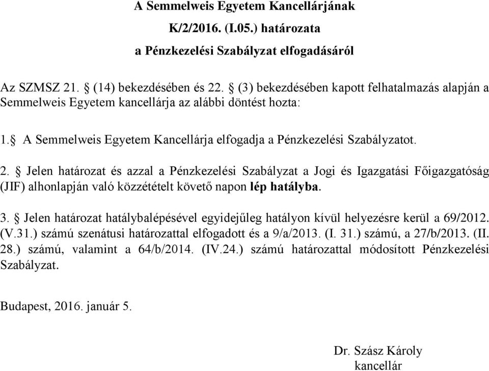 Jelen határozat és azzal a Pénzkezelési Szabályzat a Jogi és Igazgatási Főigazgatóság (JIF) alhonlapján való közzétételt követő napon lép hatályba. 3.