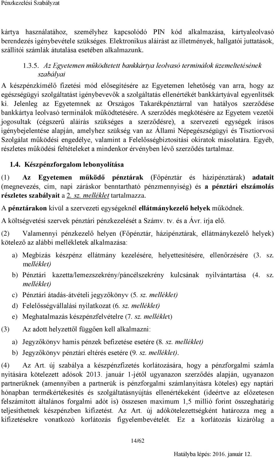 Az Egyetemen működtetett bankkártya leolvasó terminálok üzemeltetésének szabályai A készpénzkímélő fizetési mód elősegítésére az Egyetemen lehetőség van arra, hogy az egészségügyi szolgáltatást