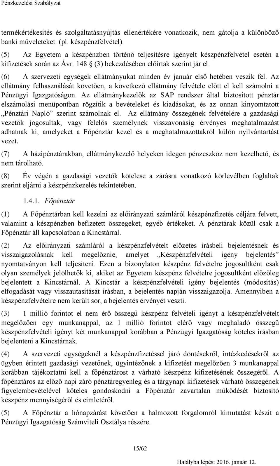 (6) A szervezeti egységek ellátmányukat minden év január első hetében veszik fel. Az ellátmány felhasználását követően, a következő ellátmány felvétele előtt el kell számolni a Pénzügyi Igazgatóságon.