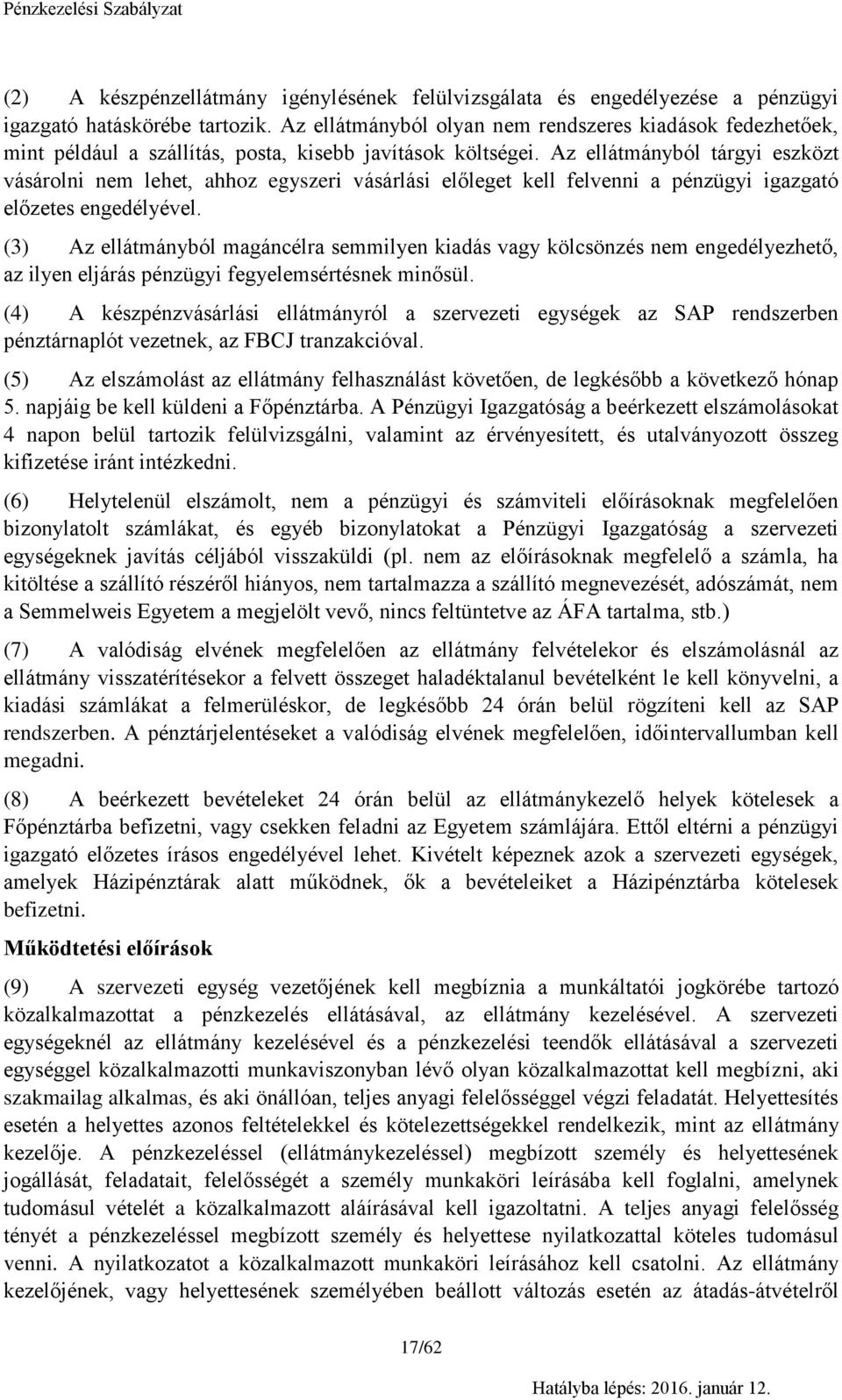 Az ellátmányból tárgyi eszközt vásárolni nem lehet, ahhoz egyszeri vásárlási előleget kell felvenni a pénzügyi igazgató előzetes engedélyével.