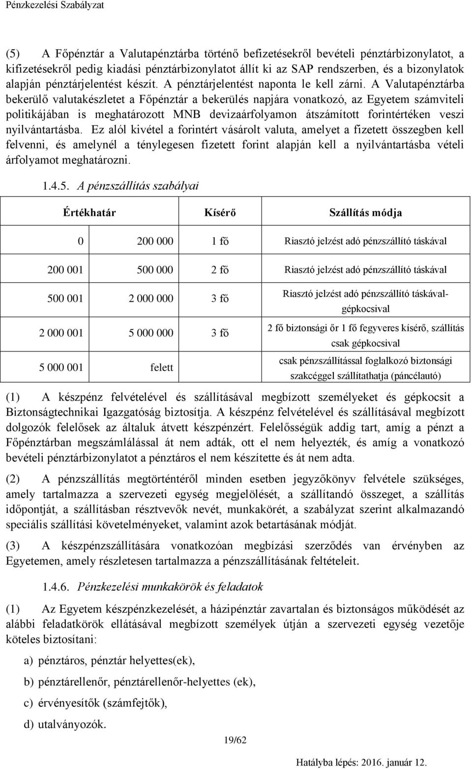 A Valutapénztárba bekerülő valutakészletet a Főpénztár a bekerülés napjára vonatkozó, az Egyetem számviteli politikájában is meghatározott MNB devizaárfolyamon átszámított forintértéken veszi