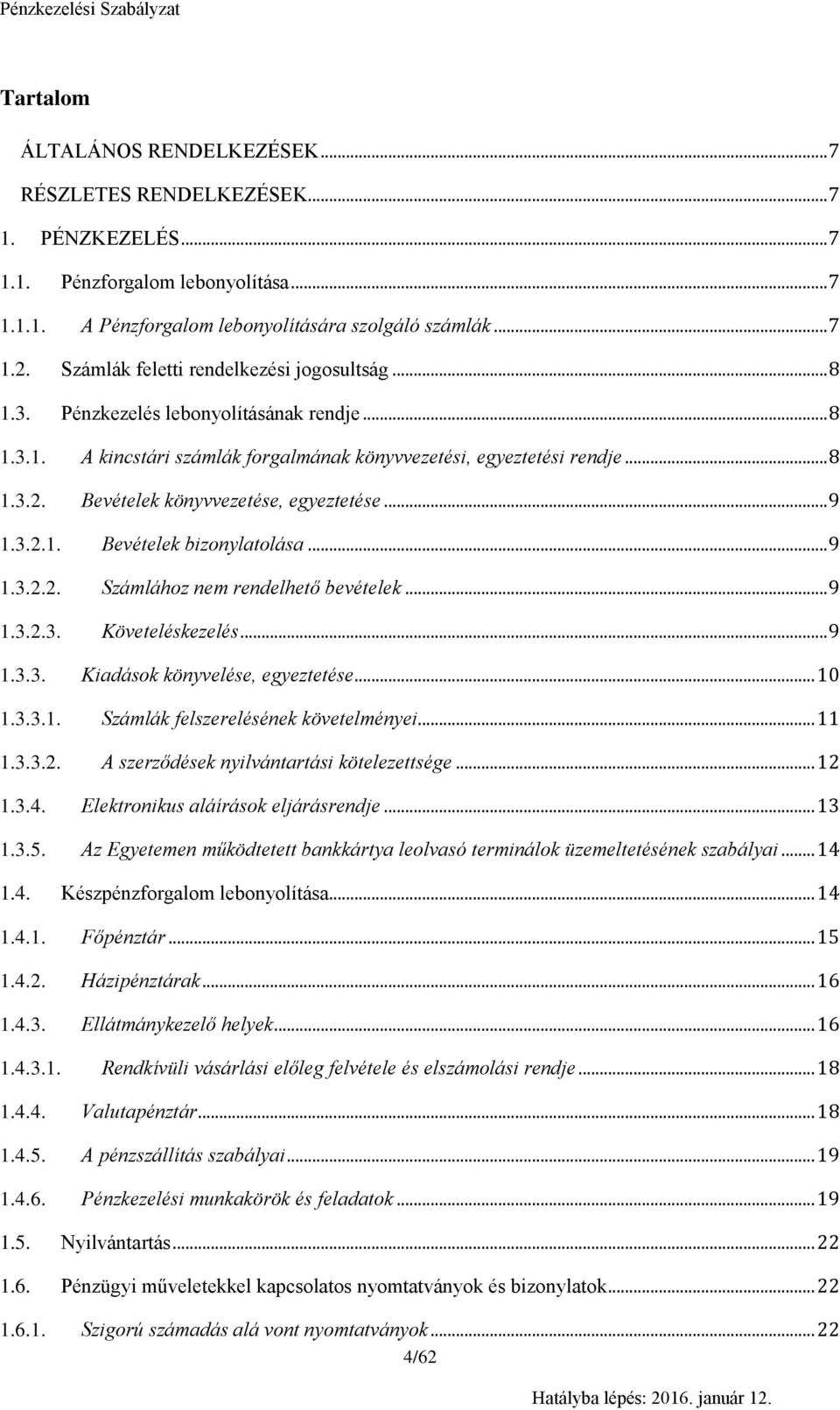 Bevételek könyvvezetése, egyeztetése... 9 1.3.2.1. Bevételek bizonylatolása... 9 1.3.2.2. Számlához nem rendelhető bevételek... 9 1.3.2.3. Követeléskezelés... 9 1.3.3. Kiadások könyvelése, egyeztetése.