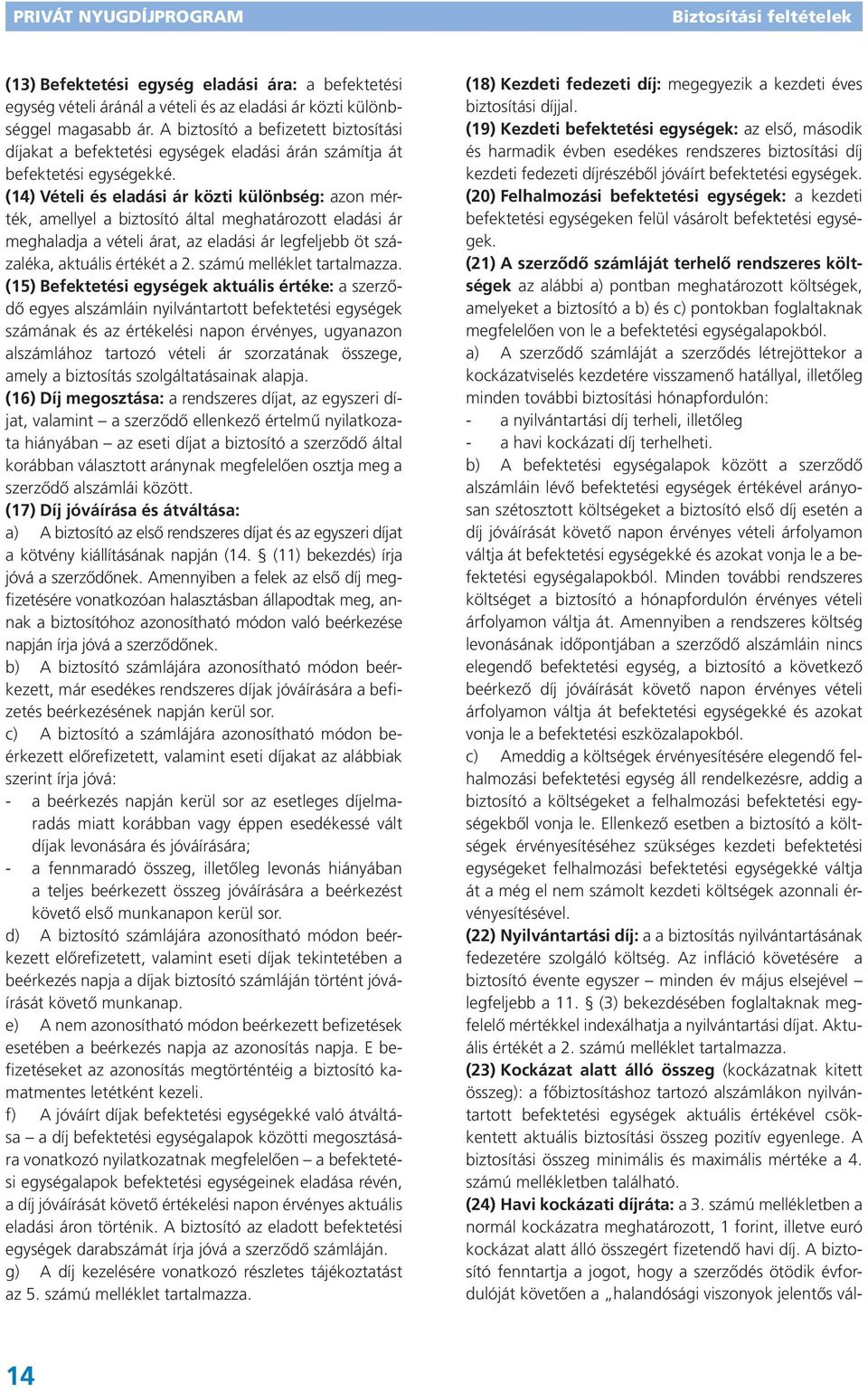 (14) Vételi és eladási ár közti különbség: azon mérték, amellyel a biztosító által meghatározott eladási ár meghaladja a vételi árat, az eladási ár legfeljebb öt százaléka, aktuális értékét a 2.