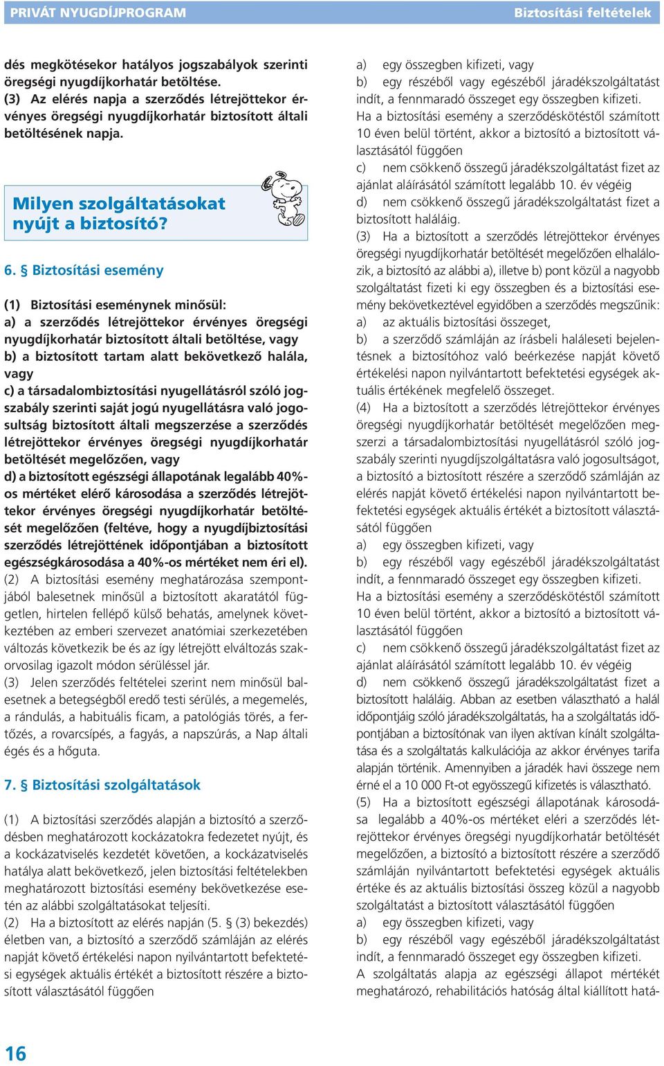 Biztosítási esemény (1) Biztosítási eseménynek minősül: a) a szerződés létrejöttekor érvényes öregségi nyugdíjkorhatár biztosított általi betöltése, vagy b) a biztosított tartam alatt bekövetkező