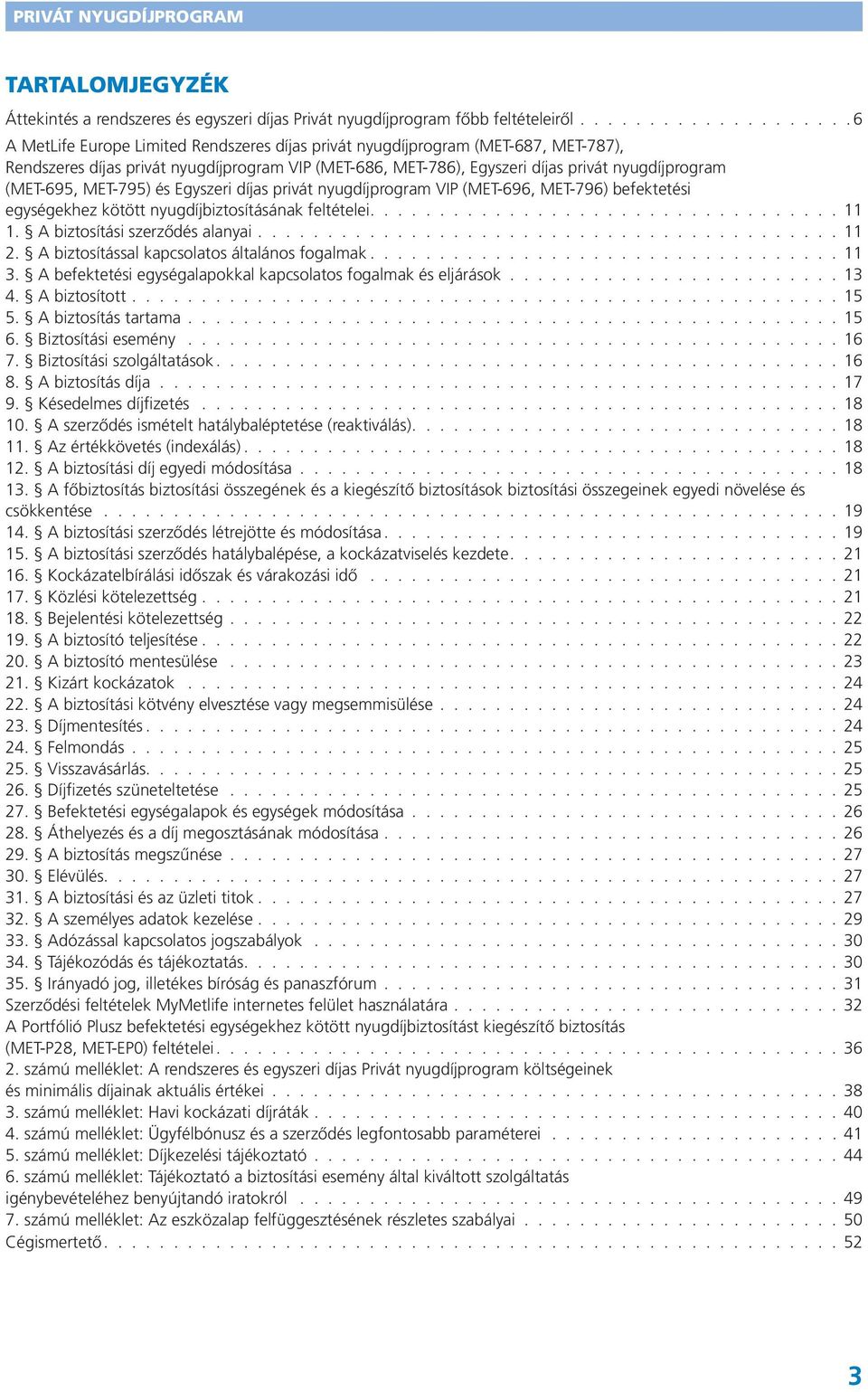 MET-795) és Egyszeri díjas privát nyugdíjprogram VIP (MET-696, MET-796) befektetési egységekhez kötött nyugdíjbiztosításának feltételei. 11 1. A biztosítási szerződés alanyai. 11 2.
