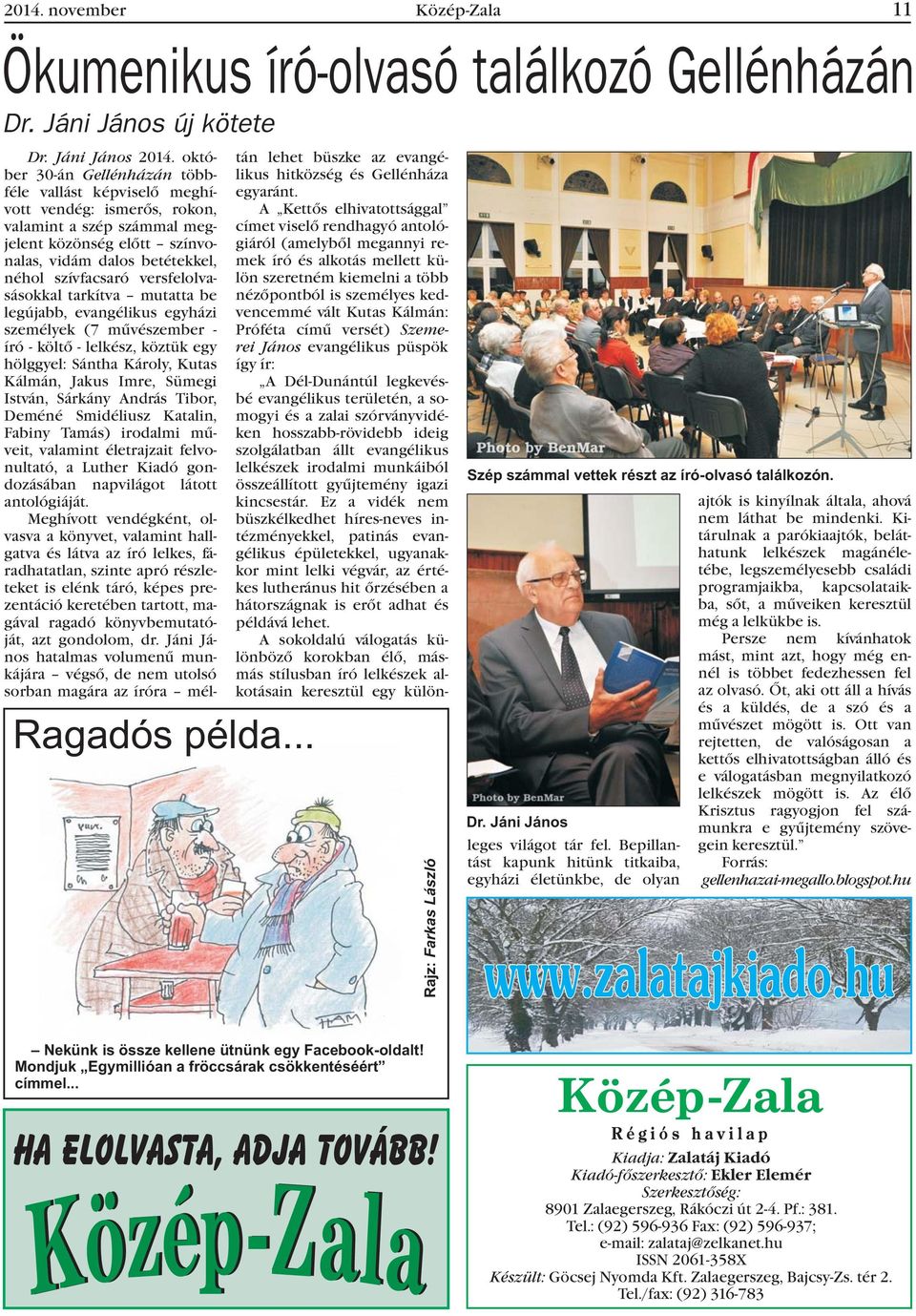 versfelolvasásokkal tarkítva mutatta be legújabb, evangélikus egyházi személyek (7 mûvészember - író - költõ - lelkész, köztük egy hölggyel: Sántha Károly, Kutas Kálmán, Jakus Imre, Sümegi István,