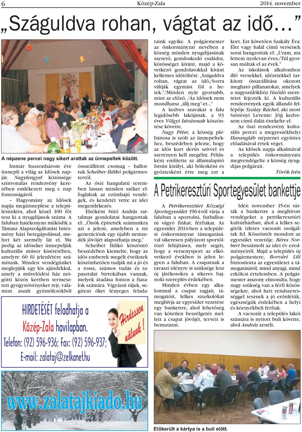 A faluban hatékonyan mûködik a Támasz Alapszolgáltatási Intézmény házi betegápolással, melyet két személy lát el.
