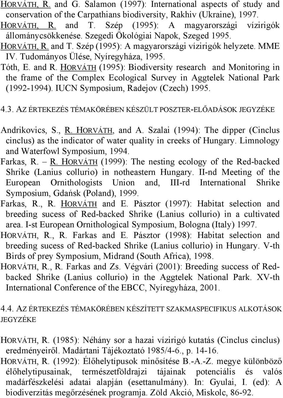 Tudományos Ülése, Nyíregyháza, 1995. Tóth, E. and R. HORVÁTH (1995): Biodiversity research and Monitoring in the frame of the Complex Ecological Survey in Aggtelek National Park (1992-1994).