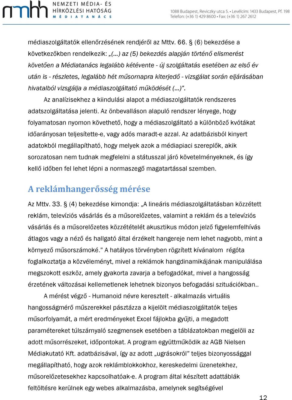 hét műsornapra kiterjedő - vizsgálat során eljárásában hivatalból vizsgálja a médiaszolgáltató működését ( ).