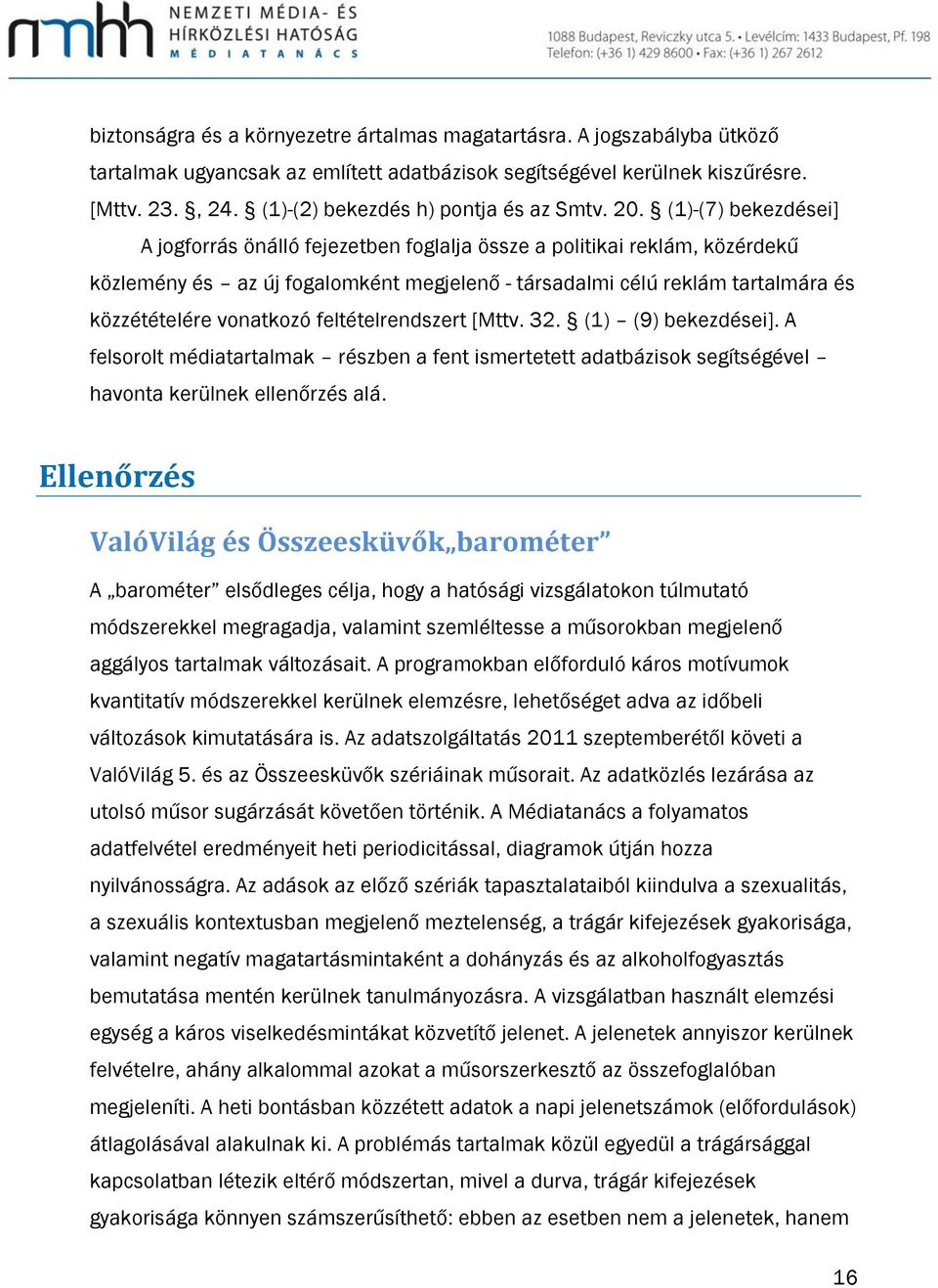(1)-(7) bekezdései] A jogforrás önálló fejezetben foglalja össze a politikai reklám, közérdekű közlemény és az új fogalomként megjelenő - társadalmi célú reklám tartalmára és közzétételére vonatkozó