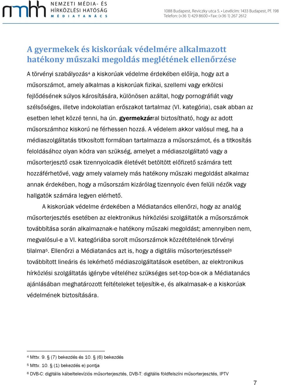 kategória), csak abban az esetben lehet közzé tenni, ha ún. gyermekzárral biztosítható, hogy az adott műsorszámhoz kiskorú ne férhessen hozzá.