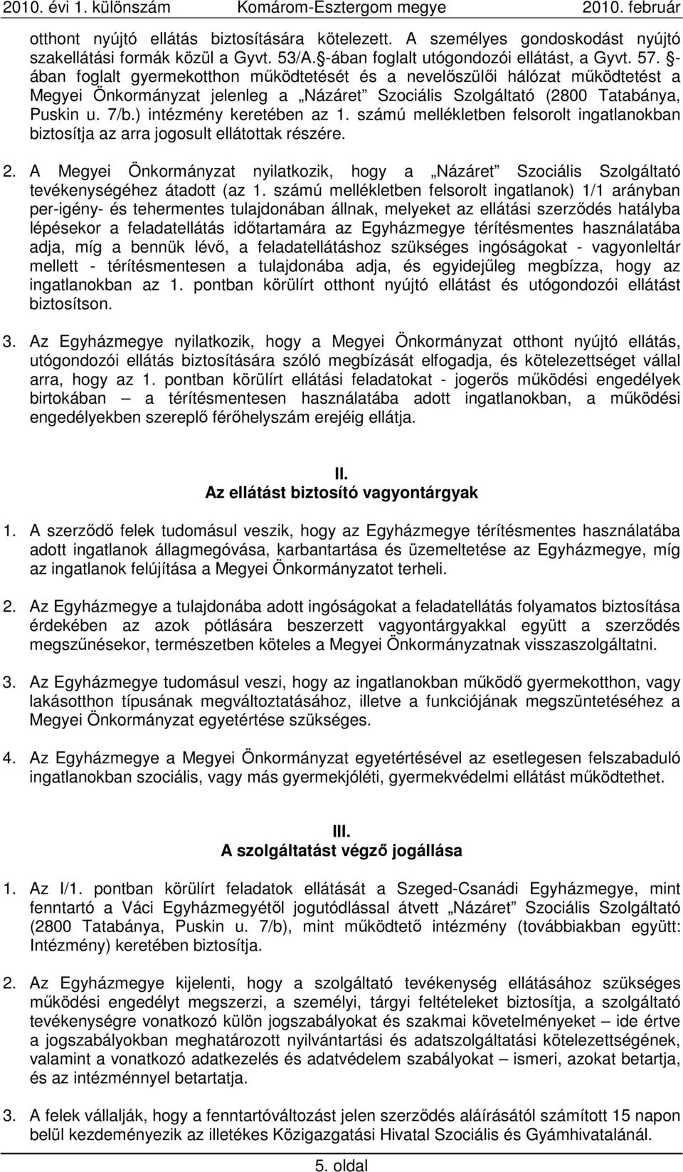 ) intézmény keretében az 1. számú mellékletben felsorolt ingatlanokban biztosítja az arra jogosult ellátottak részére. 2.