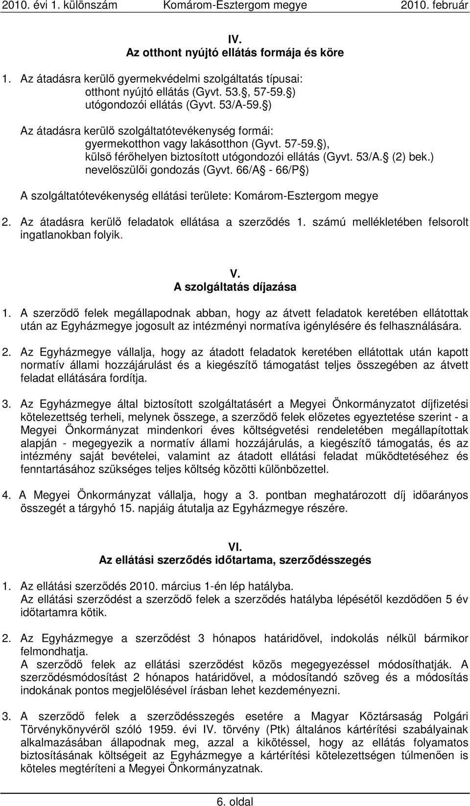 66/A - 66/P ) A szolgáltatótevékenység ellátási területe: Komárom-Esztergom megye 2. Az átadásra kerülı feladatok ellátása a szerzıdés 1. számú mellékletében felsorolt ingatlanokban folyik. V.