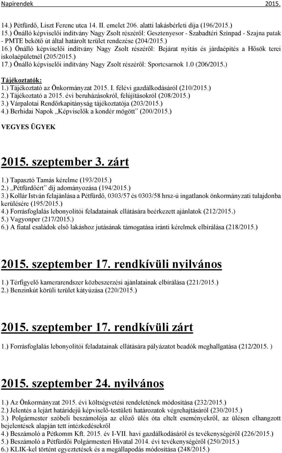 ) Önálló képviselői indítvány Nagy Zsolt részéről: Bejárat nyitás és járdaépítés a Hősök terei iskolaépületnél (205/2015.) 17.) Önálló képviselői indítvány Nagy Zsolt részéről: Sportcsarnok 1.