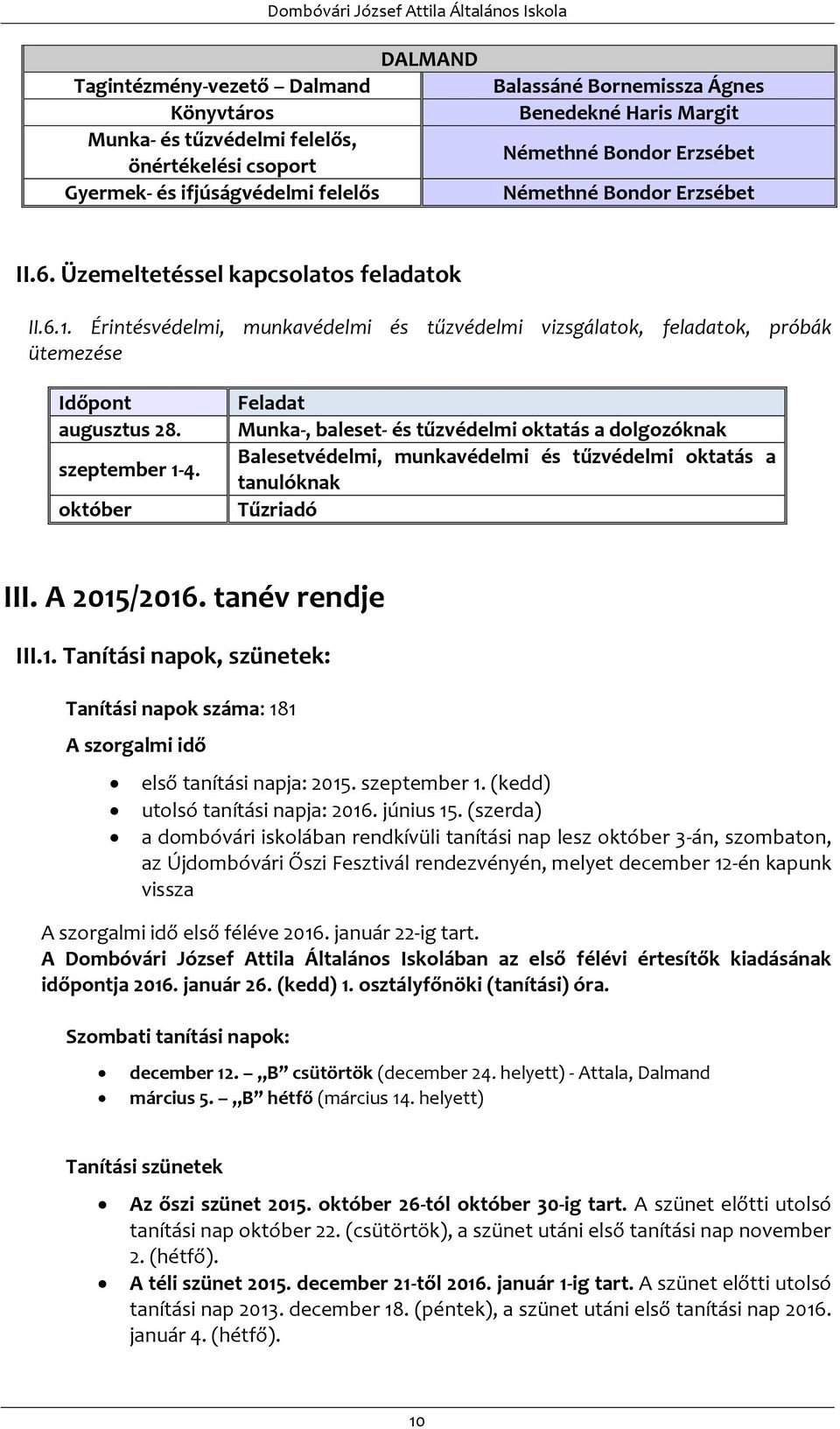 szeptember 1-4. október Feladat Munka-, baleset- és tűzvédelmi oktatás a dolgozóknak Balesetvédelmi, munkavédelmi és tűzvédelmi oktatás a tanulóknak Tűzriadó III. A 2015/2016. tanév rendje III.1. Tanítási napok, szünetek: Tanítási napok száma: 181 A szorgalmi idő első tanítási napja: 2015.