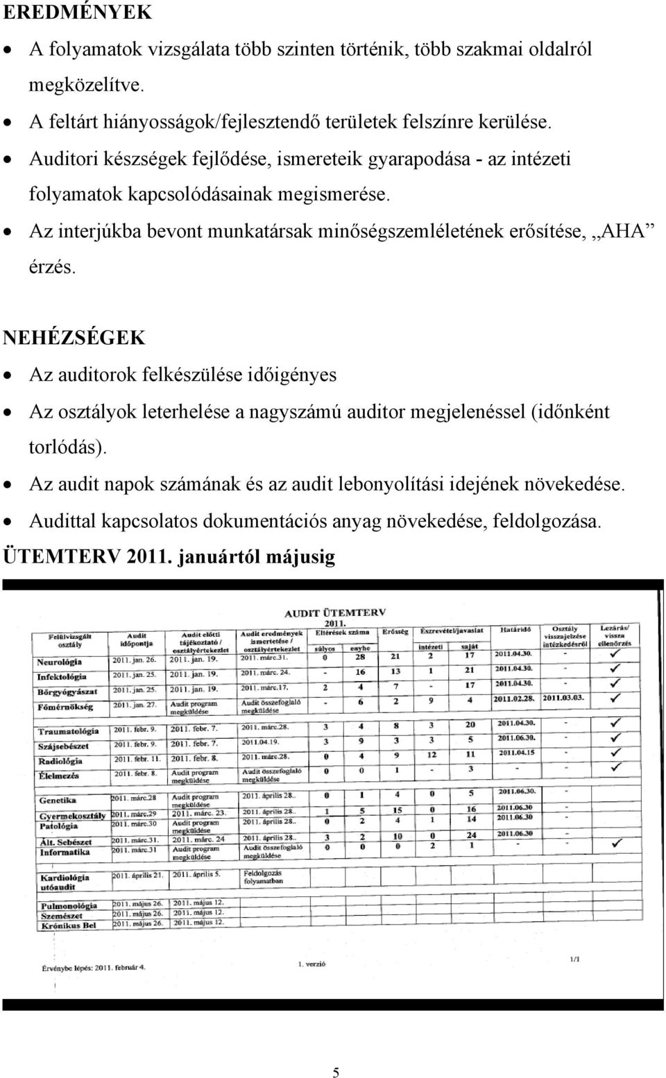 NEHÉZSÉGEK Az auditorok felkészülése időigényes Az osztályok leterhelése a nagyszámú auditor megjelenéssel (időnként torlódás). Az audit napok számának és az audit lebonyolítási idejének növekedése.