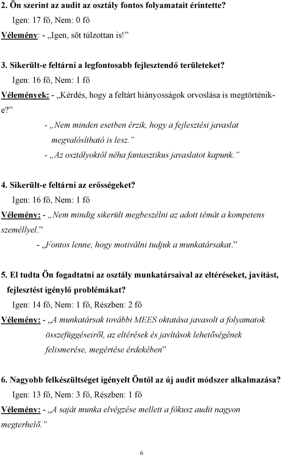 - Az osztályoktól néha fantasztikus javaslatot kapunk. 4. Sikerült-e feltárni az erősségeket? Igen: 16 fő, Nem: 1 fő Vélemény: - Nem mindig sikerült megbeszélni az adott témát a kompetens személlyel.