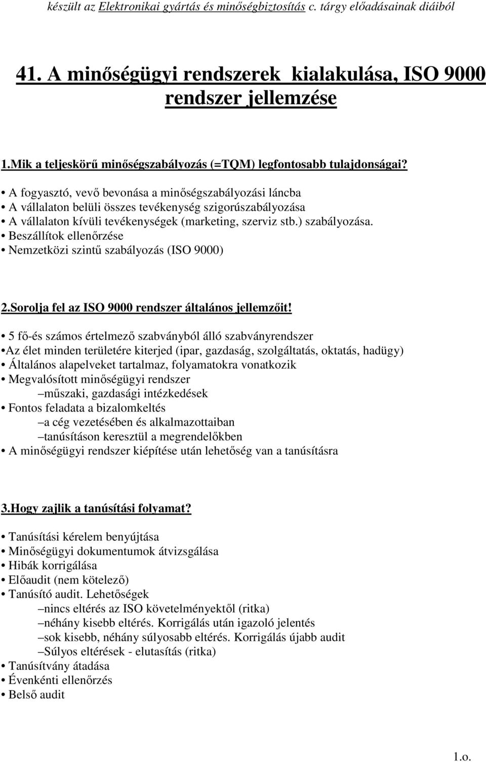 A fogyasztó, vevı bevonása a minıségszabályozási láncba A vállalaton belüli összes tevékenység szigorúszabályozása A vállalaton kívüli tevékenységek (marketing, szerviz stb.) szabályozása.