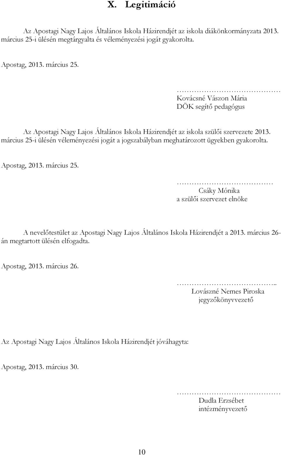 Kovácsné Vászon Mária DÖK segítő pedagógus Az Apostagi Nagy Lajos Általános Iskola Házirendjét az iskola szülői szervezete 2013.