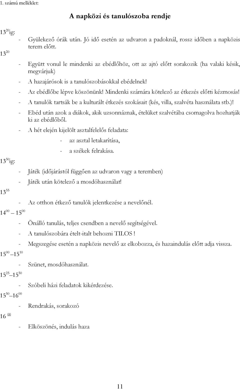 13 20 - Együtt vonul le mindenki az ebédlőhöz, ott az ajtó előtt sorakozik (ha valaki késik, 13 50 ig: megvárjuk) - A hazajárósok is a tanulószobásokkal ebédelnek! - Az ebédlőbe lépve köszönünk!