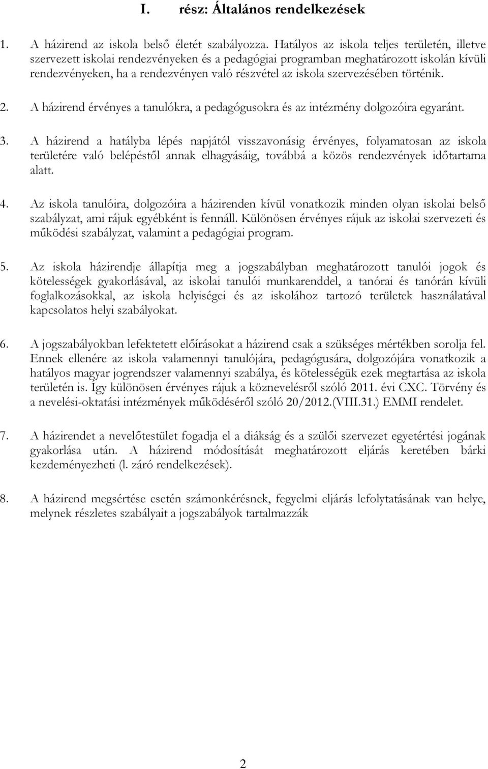 szervezésében történik. 2. A házirend érvényes a tanulókra, a pedagógusokra és az intézmény dolgozóira egyaránt. 3.