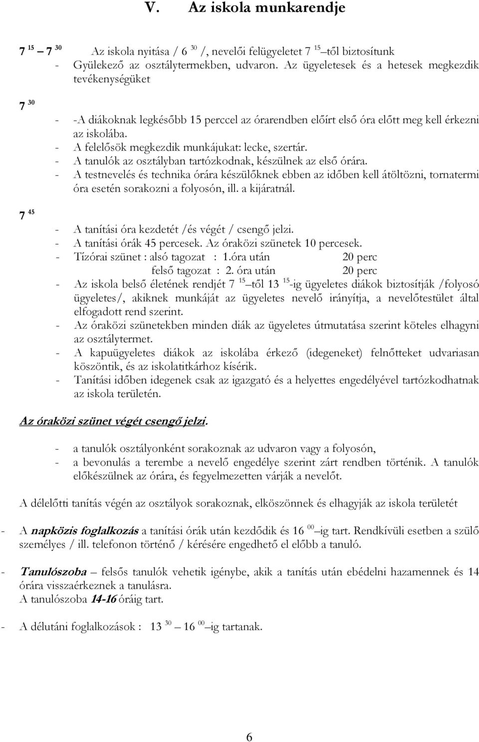 - A felelősök megkezdik munkájukat: lecke, szertár. - A tanulók az osztályban tartózkodnak, készülnek az első órára.