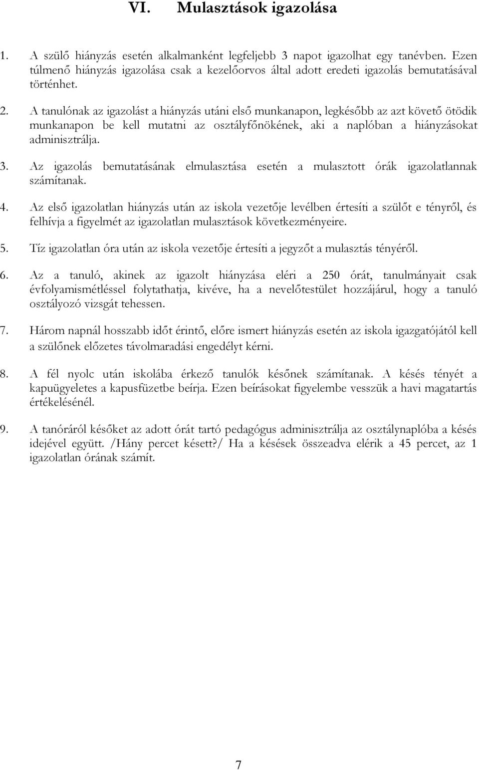 A tanulónak az igazolást a hiányzás utáni első munkanapon, legkésőbb az azt követő ötödik munkanapon be kell mutatni az osztályfőnökének, aki a naplóban a hiányzásokat adminisztrálja. 3.