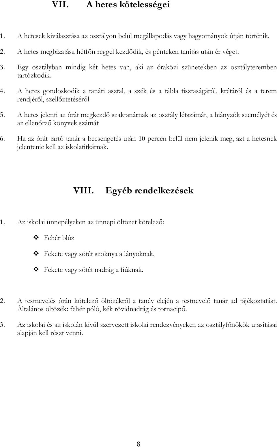 A hetes gondoskodik a tanári asztal, a szék és a tábla tisztaságáról, krétáról és a terem rendjéről, szellőztetéséről. 5.