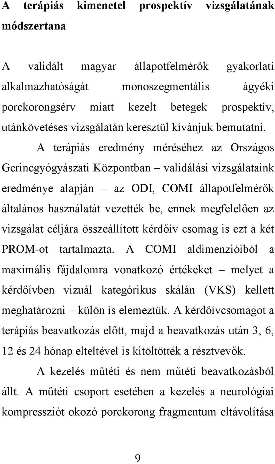 A terápiás eredmény méréséhez az Országos Gerincgyógyászati Központban validálási vizsgálataink eredménye alapján az ODI, COMI állapotfelmérők általános használatát vezették be, ennek megfelelően az